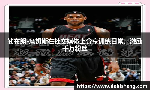 勒布朗-詹姆斯在社交媒体上分享训练日常，激励千万粉丝