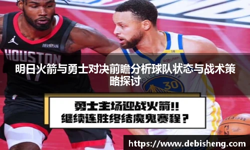 明日火箭与勇士对决前瞻分析球队状态与战术策略探讨