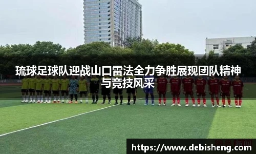 琉球足球队迎战山口雷法全力争胜展现团队精神与竞技风采