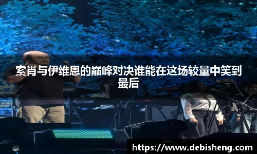 索肖与伊维恩的巅峰对决谁能在这场较量中笑到最后
