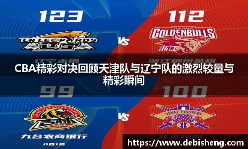 CBA精彩对决回顾天津队与辽宁队的激烈较量与精彩瞬间