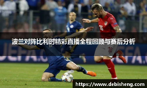 波兰对阵比利时精彩直播全程回顾与赛后分析