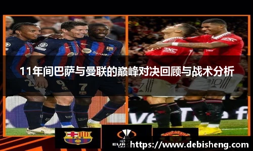 11年间巴萨与曼联的巅峰对决回顾与战术分析
